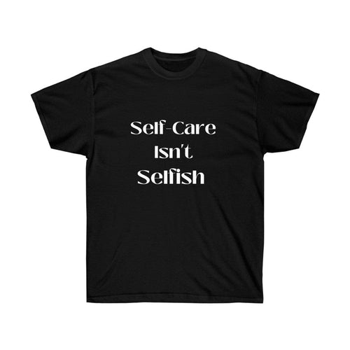 Self-Care Isn't Selfish Ultra Cotton Tee
