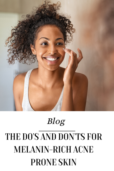 The Do’s and Don’ts For Melanin Acne Prone Skin